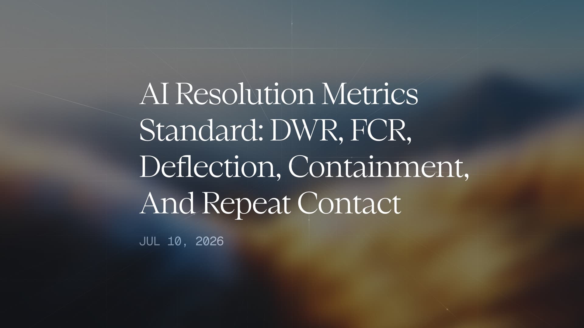 AI Resolution Metrics Standard: DWR, FCR, Deflection, Containment, and Repeat Contact